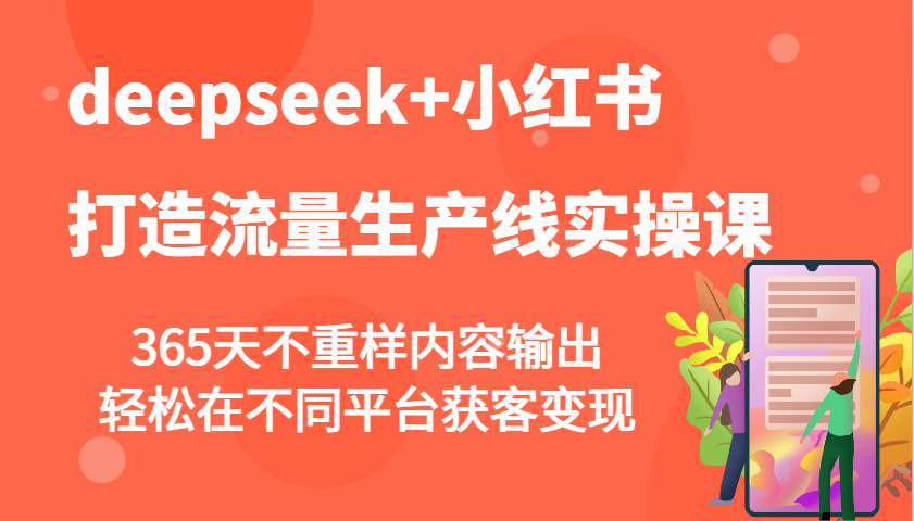 deepseek+小红书打造流量生产线实操课，365天不重样内容输出，轻松在不同平台获客变现-爱省资源网