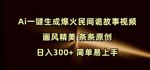 Ai一键生成爆火民间诡故事视频 画风精美 条条原创 日入300+ 简单易上手-爱省资源网