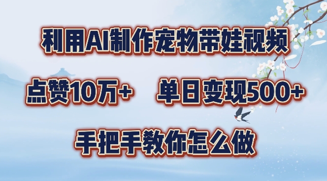 利用AI制作宠物带娃视频，轻松涨粉，点赞10万+，单日变现三位数，手把手教你怎么做【揭秘】-爱省资源网