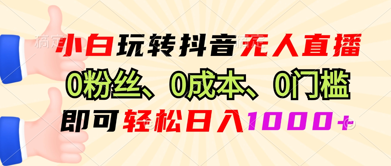小白玩转抖音无人直播，0粉丝、0成本、0门槛，轻松日入1000+-爱省资源网