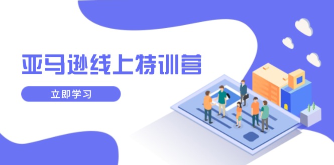 亚马逊线上特训营，新品成长与库存规划，提升品牌推广能力，实现业务增长-爱省资源网