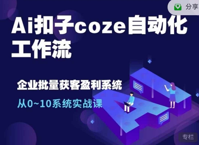 Ai扣子coze自动化工作流，从0~10系统实战课，10个人的工作量1个人完成-爱省资源网