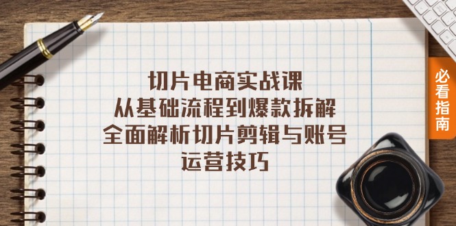 切片电商实战课：从基础流程到爆款拆解，全面解析切片剪辑与账号运营技巧-爱省资源网