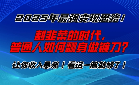2025年最强变现思路，割韭菜的时代， 普通人如何翻身做镰刀？【揭秘】-爱省资源网