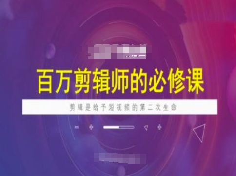 百万剪辑师必修课，剪辑是给予短视频的第二次生命-爱省资源网